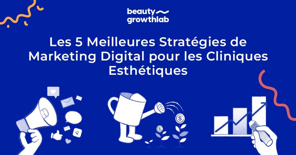 Les 5 Meilleures Stratégies de Marketing Digital pour les Cliniques Esthétiques