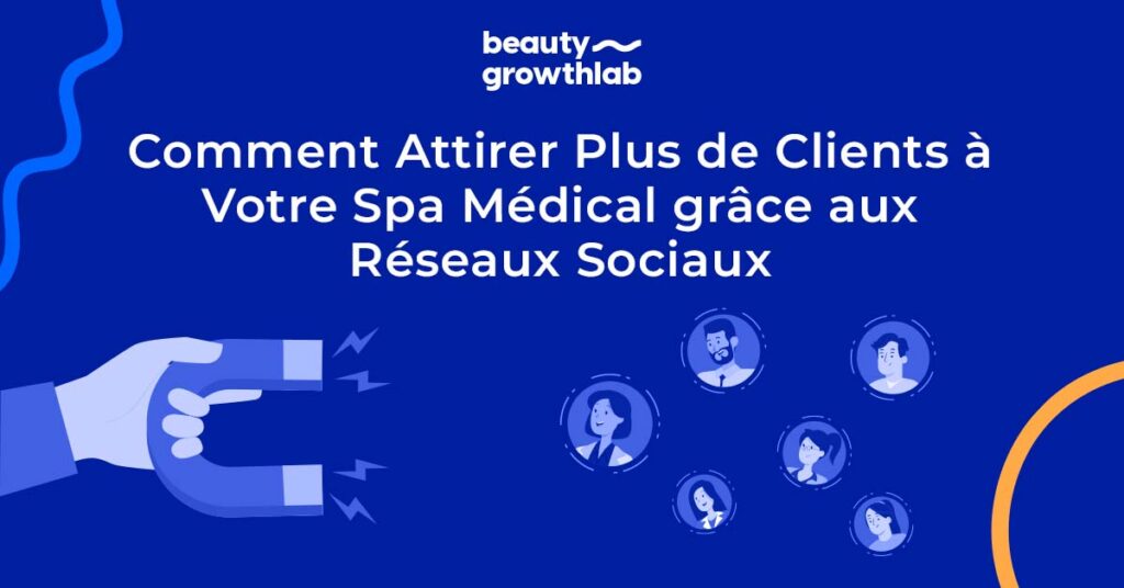 Comment Attirer Plus de Clients à Votre Spa Médical grâce aux Réseaux Sociaux